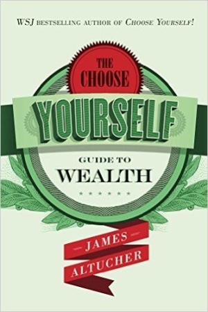 3. The Choose Yourself Guide to Wealth (Lựa chọn lời khuyên để làm giàu) - James Altucher