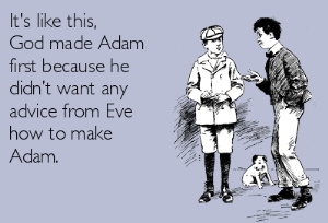 Thượng đế tạo ra Adam trước bởi ngài không muốn nghe Eva khuyên phải tạo ra Adam như thế nào.