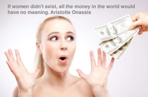 Nếu phụ nữ không tồn tại, tiền bạc trên thế giới này cũng trở nên vô nghĩa.