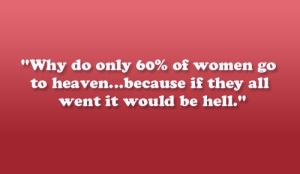 Vì sao chỉ 60% phụ nữ được lên thiên đường, bởi vì nếu tất cả họ được lên, nơi ấy sẽ biến thành địa ngục mất.