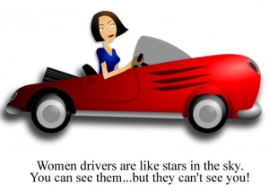 Phụ nữ lái xe thì như những ngôi sao trên trời. Bạn thấy họ, nhưng họ không thể thấy bạn.