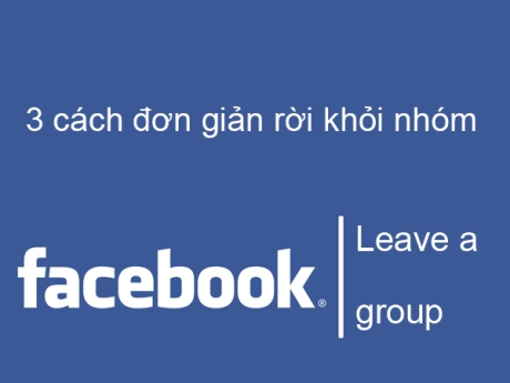 3 cách đơn giản rời khỏi nhóm của Facebook